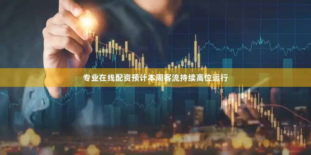 专业在线配资预计本周客流持续高位运行