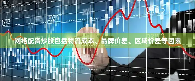 网络配资炒股包括物流成本、品牌价差、区域价差等因素