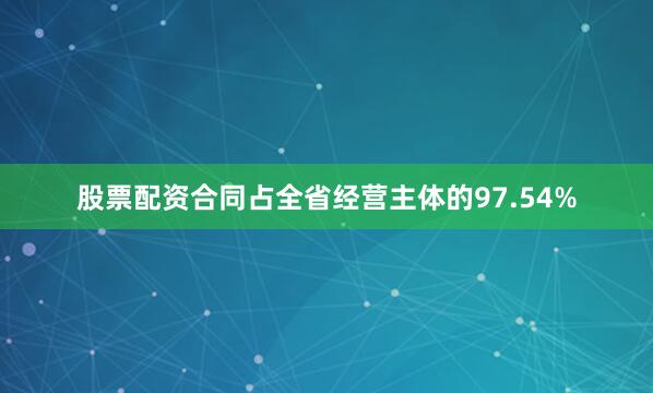 股票配资合同占全省经营主体的97.54%