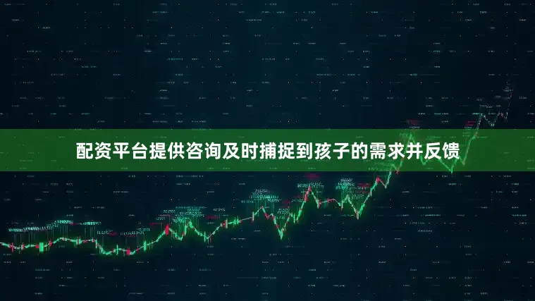 配资平台提供咨询及时捕捉到孩子的需求并反馈