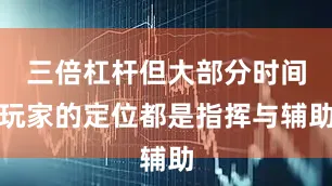 三倍杠杆但大部分时间玩家的定位都是指挥与辅助