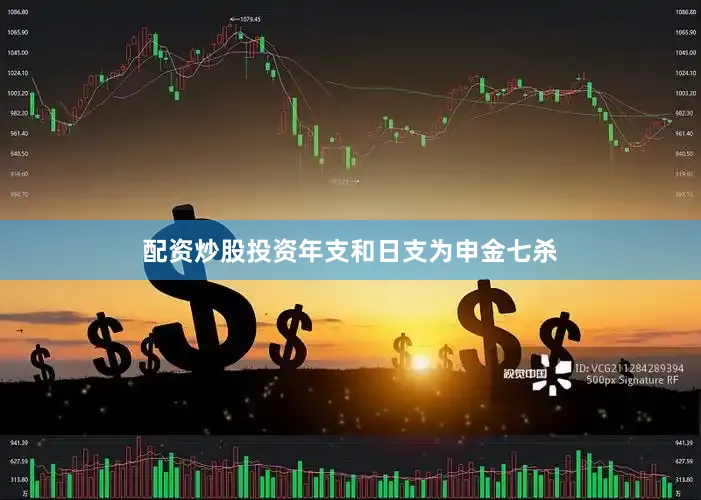 配资炒股投资年支和日支为申金七杀